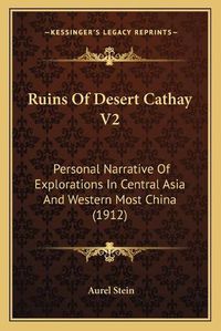 Cover image for Ruins of Desert Cathay V2: Personal Narrative of Explorations in Central Asia and Western Most China (1912)