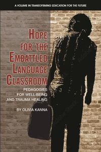 Cover image for Hope for the Embattled Language Classroom: Pedagogies for Well-Being and Trauma Healing
