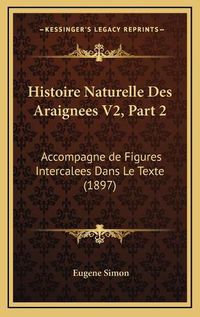 Cover image for Histoire Naturelle Des Araignees V2, Part 2: Accompagne de Figures Intercalees Dans Le Texte (1897)