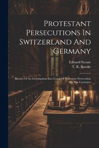 Cover image for Protestant Persecutions In Switzerland And Germany