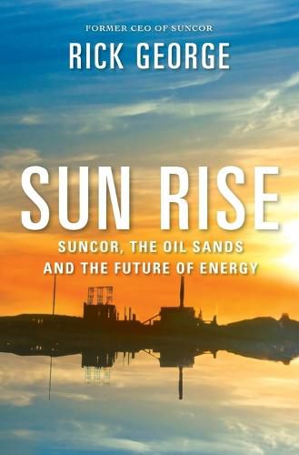 Sun Rise: Suncor, the Oil Sands, and the Future of Energy