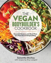 Cover image for The Vegan Bodybuilder's Cookbook: Essential Recipes and Meal Plans for Plant-Based Bodybuilding