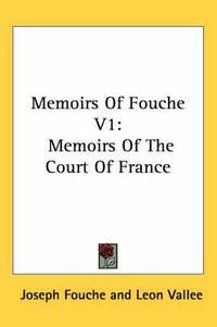 Cover image for Memoirs of Fouche V1: Memoirs of the Court of France