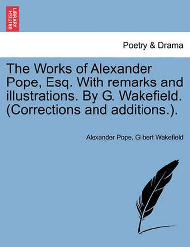 Cover image for The Works of Alexander Pope, Esq. with Remarks and Illustrations. by G. Wakefield. (Corrections and Additions.).