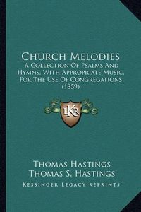 Cover image for Church Melodies: A Collection of Psalms and Hymns, with Appropriate Music, for the Use of Congregations (1859)