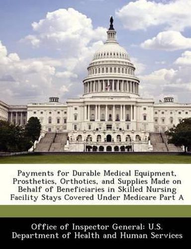 Cover image for Payments for Durable Medical Equipment, Prosthetics, Orthotics, and Supplies Made on Behalf of Beneficiaries in Skilled Nursing Facility Stays Covered Under Medicare Part a