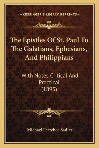 The Epistles of St. Paul to the Galatians, Ephesians, and Philippians: With Notes Critical and Practical (1895)