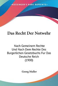 Cover image for Das Recht Der Notwehr: Nach Gemeinem Rechte Und Nach Dem Rechte Des Burgerlichen Gesetzbuchs Fur Das Deutsche Reich (1900)