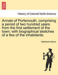 Cover image for Annals of Portsmouth, Comprising a Period of Two Hundred Years from the First Settlement of the Town; With Biographical Sketches of a Few of the Inhabitants.