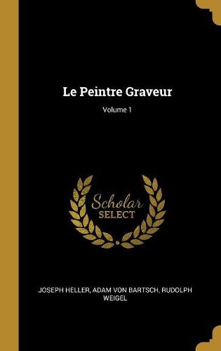 Cover image for Le Peintre Graveur; Volume 1