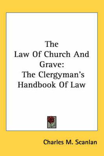 Cover image for The Law of Church and Grave: The Clergyman's Handbook of Law