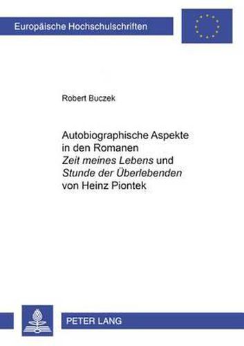 Autobiographische Aspekte in Den Romanen  Zeit Meines Lebens  Und  Stunde Der Ueberlebenden  Von Heinz Piontek
