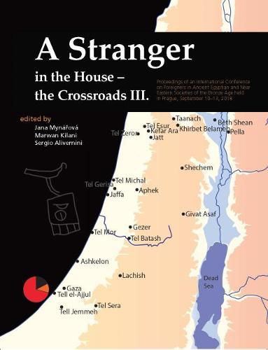 A Stranger in the House - The Crossroads III: Proceedings of an International Conference on Foreigners in Ancient Egyptian and Near Eastern Societies of the Bronze Age held in Prague, September 10-13, 2018