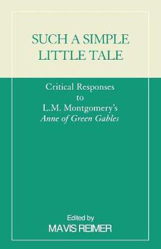 Cover image for Such a Simple Little Tale: Critical Responses to L.M. Montgomery's Anne of Green Gables