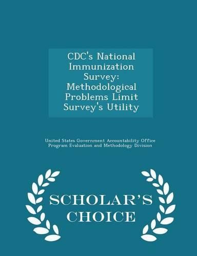 Cover image for CDC's National Immunization Survey: Methodological Problems Limit Survey's Utility - Scholar's Choice Edition