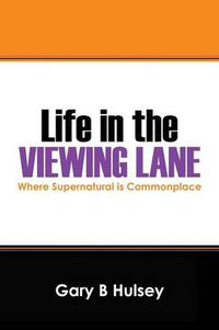 Cover image for Life in the Viewing Lane: Where Supernatural Is Commonplace