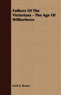 Cover image for Fathers of the Victorians - The Age of Wilberforce