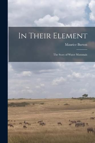 Cover image for In Their Element; the Story of Water Mammals