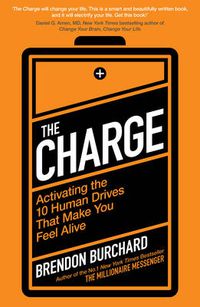Cover image for The Charge: Activating the 10 Human Drives That Make You Feel Alive