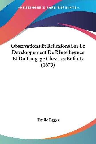 Cover image for Observations Et Reflexions Sur Le Developpement de L'Intelligence Et Du Langage Chez Les Enfants (1879)