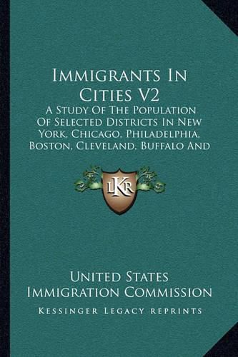 Cover image for Immigrants in Cities V2: A Study of the Population of Selected Districts in New York, Chicago, Philadelphia, Boston, Cleveland, Buffalo and Milwaukee (1911)