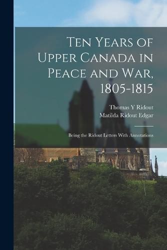 Cover image for Ten Years of Upper Canada in Peace and war, 1805-1815