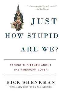 Cover image for Just How Stupid are We?: Facing the Truth About the American Voter