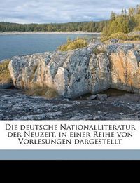 Cover image for Die Deutsche Nationalliteratur Der Neuzeit, in Einer Reihe Von Vorlesungen Dargestellt