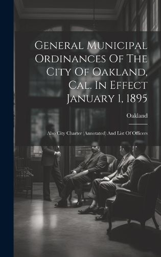 Cover image for General Municipal Ordinances Of The City Of Oakland, Cal. In Effect January 1, 1895