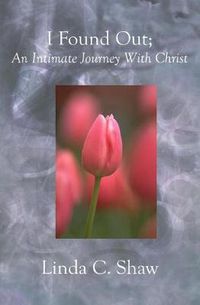 Cover image for I Found Out;: An Intimate Journey With Christ