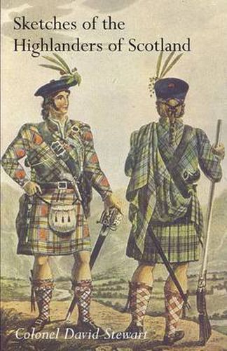 Cover image for SKETCHES OF THE CHARACTER, MANNERS AND PRESENT STATE OF THE HIGHLANDERS OF SCOTLANDWith Details of the Military Service of the Highland Regiments Vol 1