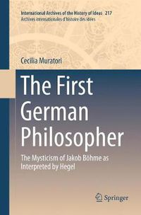 Cover image for The First German Philosopher: The Mysticism of Jakob Boehme as Interpreted by Hegel