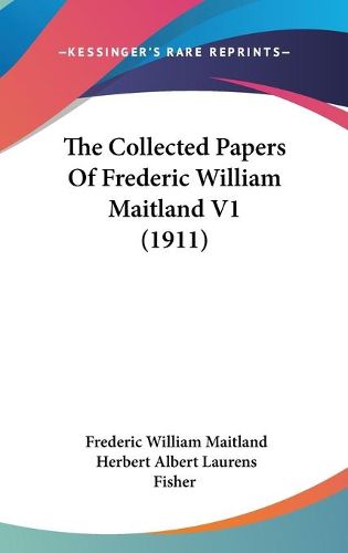 Cover image for The Collected Papers of Frederic William Maitland V1 (1911)