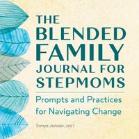 Cover image for The Blended Family Journal for Stepmoms: Prompts and Practices for Navigating Change