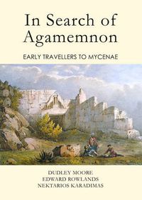 Cover image for In Search of Agamemnon: Early Travellers to Mycenae