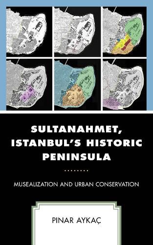 Cover image for Sultanahmet, Istanbul's Historic Peninsula: Musealization and Urban Conservation