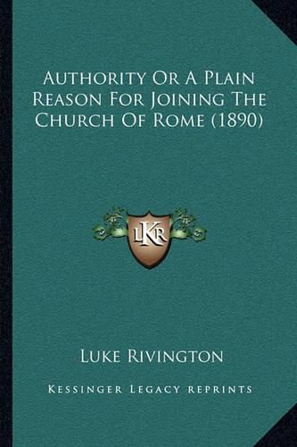 Cover image for Authority or a Plain Reason for Joining the Church of Rome (1890)