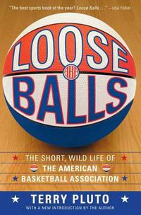 Cover image for Loose Balls: The Short, Wild Life of the American Basketball Association