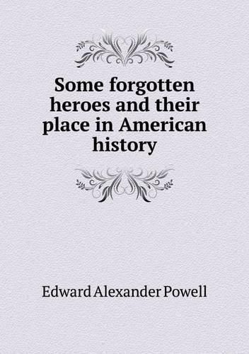 Cover image for Some forgotten heroes and their place in American history