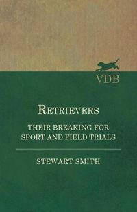 Cover image for Retrievers - Their Breaking for Sport and Field Trials