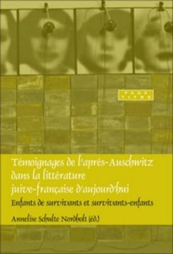 Cover image for Temoignages de l'apres-Auschwitz dans la litterature juive-francaise d'aujourd'hui: Enfants de survivants et survivants-enfants