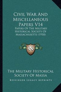 Cover image for Civil War and Miscellaneous Papers V14: Papers of the Military Historical Society of Massachusetts (1918)