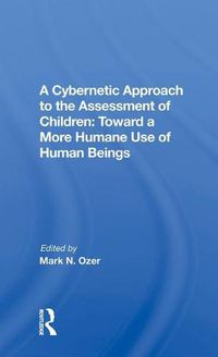 Cover image for A Cybernetic Approach to the Assessment of Children: Toward a More Humane Use of Human Beings: Toward A More Humane Use Of Human Beings