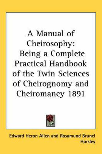 Cover image for A Manual of Cheirosophy: Being a Complete Practical Handbook of the Twin Sciences of Cheirognomy and Cheiromancy 1891