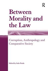 Cover image for Between Morality and the Law: Corruption, Anthropology and Comparative Society