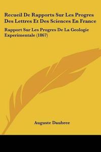 Cover image for Recueil de Rapports Sur Les Progres Des Lettres Et Des Sciences En France: Rapport Sur Les Progres de La Geologie Experimentale (1867)