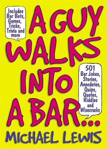 Guy Walks Into A Bar...: 501 Bar Jokes, Stories, Anecdotes, Quips, Quotes, Riddles, and Wisecracks