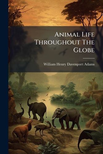 Cover image for Animal Life Throughout the Globe: An Illustrated Book of Natural History