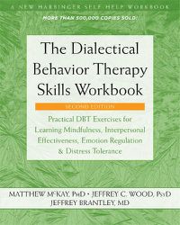 Cover image for The Dialectical Behavior Therapy Skills Workbook: Practical DBT Exercises for Learning Mindfulness, Interpersonal Effectiveness, Emotion Regulation, and Distress Tolerance