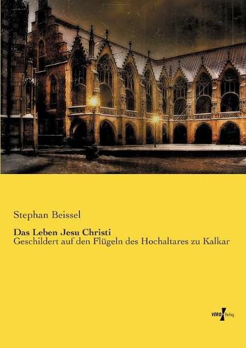 Cover image for Das Leben Jesu Christi: Geschildert auf den Flugeln des Hochaltares zu Kalkar